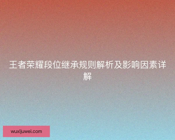 王者荣耀段位继承规则解析及影响因素详解