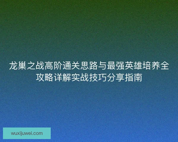 龙巢之战高阶通关思路与最强英雄培养全攻略详解实战技巧分享指南